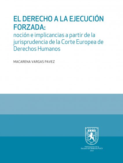 El Derecho a la Ejecución Forzada: Noción e implicancias a partir de la jurisprudencia de la Corte Europea de Derechos Humanos Macarena Vargas Pavez noción e implicancias a partir de la jurisprudencia de la Corte Europea de Derechos Humanos