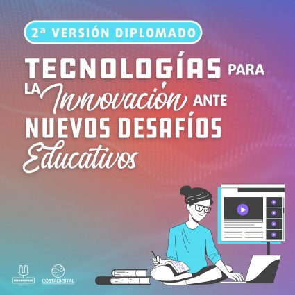 Postulaciones abiertas para 2ª versión del diplomado virtual “Tecnologías para la innovación ante nuevos desafíos educativos”