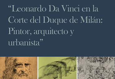 Conferencia “Leonardo Da Vinci en la Corte del Duque de Milán: Pintor, arquitecto y urbanista”