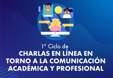 Cierran inscripciones para I° Ciclo de Charlas en línea "Comunicación Académica y Profesional"